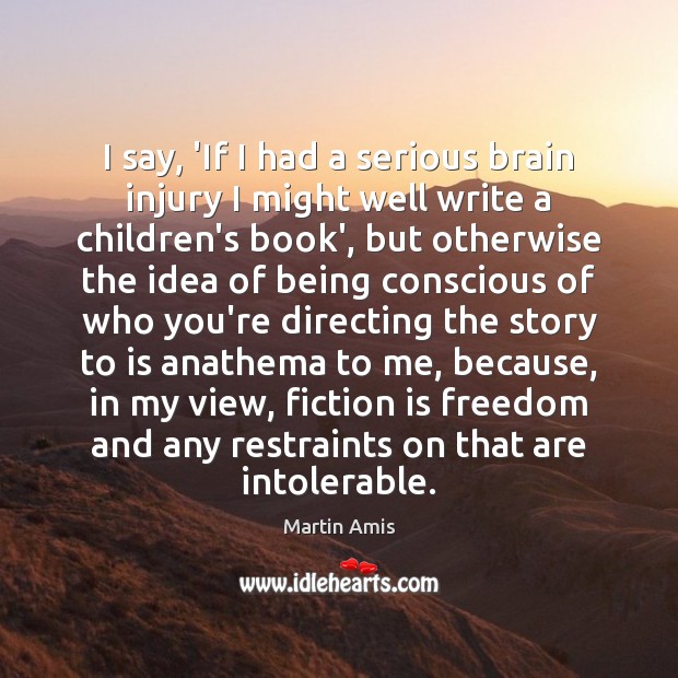 I say, ‘If I had a serious brain injury I might well Martin Amis Picture Quote