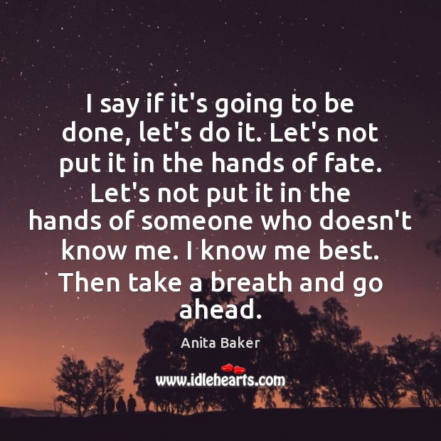 I say if it’s going to be done, let’s do it. Let’s Anita Baker Picture Quote