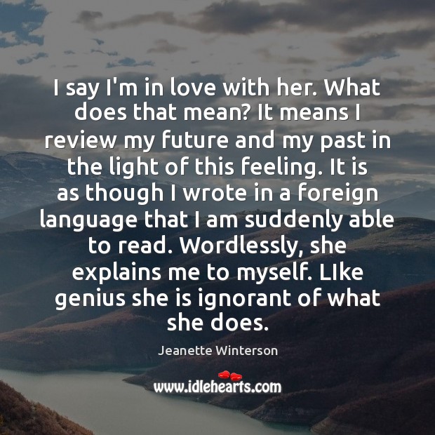 I say I’m in love with her. What does that mean? It Jeanette Winterson Picture Quote