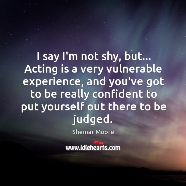 I say I’m not shy, but… Acting is a very vulnerable experience, Acting Quotes Image