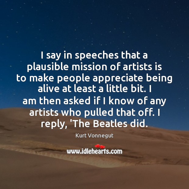 I say in speeches that a plausible mission of artists is to Kurt Vonnegut Picture Quote