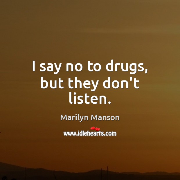 I say no to drugs, but they don’t listen. Marilyn Manson Picture Quote