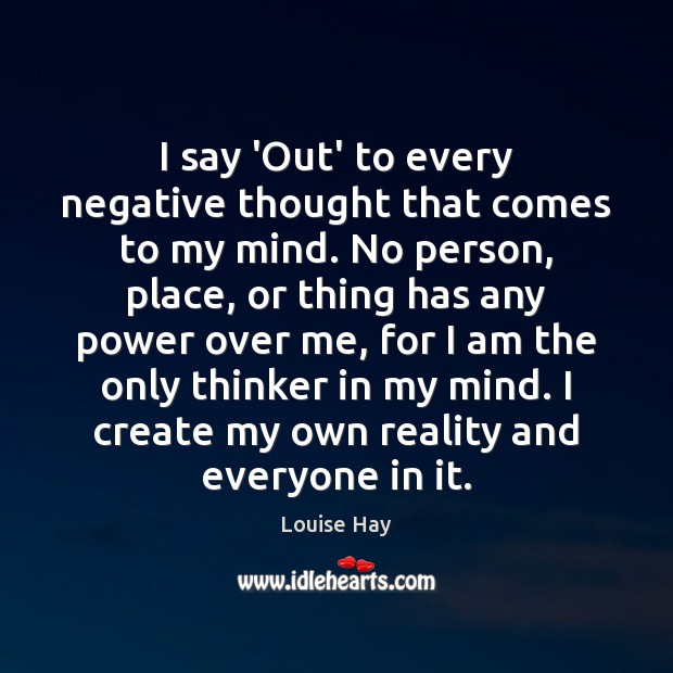 I say ‘Out’ to every negative thought that comes to my mind. Louise Hay Picture Quote