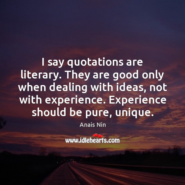 I say quotations are literary. They are good only when dealing with Anais Nin Picture Quote