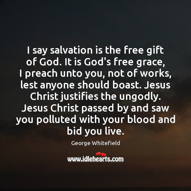 I say salvation is the free gift of God. It is God’s Image
