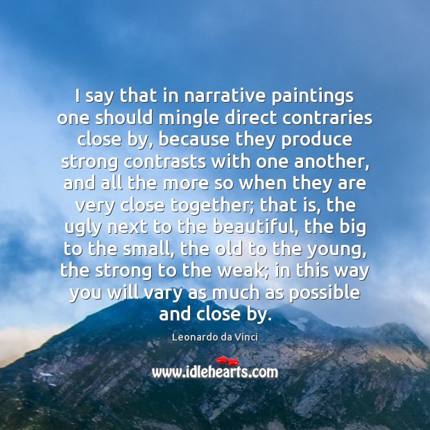 I say that in narrative paintings one should mingle direct contraries close Leonardo da Vinci Picture Quote