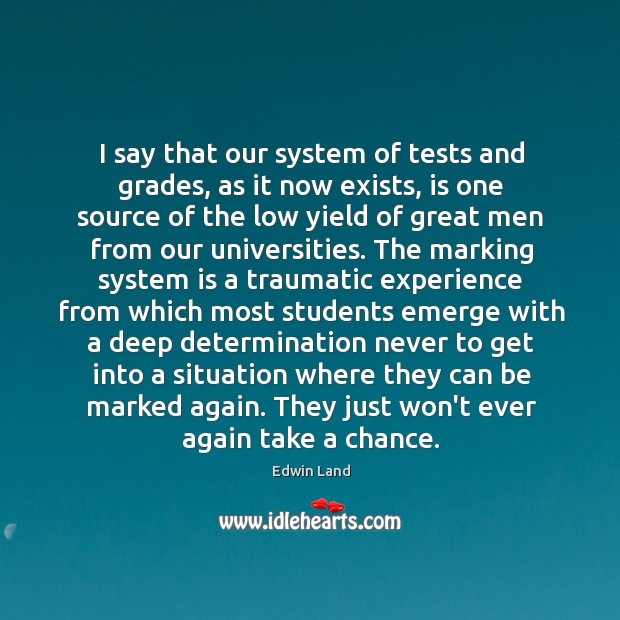 I say that our system of tests and grades, as it now Edwin Land Picture Quote