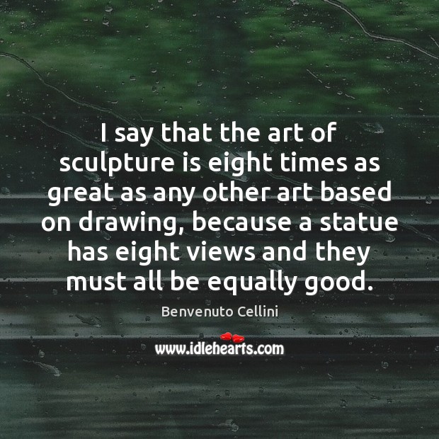I say that the art of sculpture is eight times as great Benvenuto Cellini Picture Quote