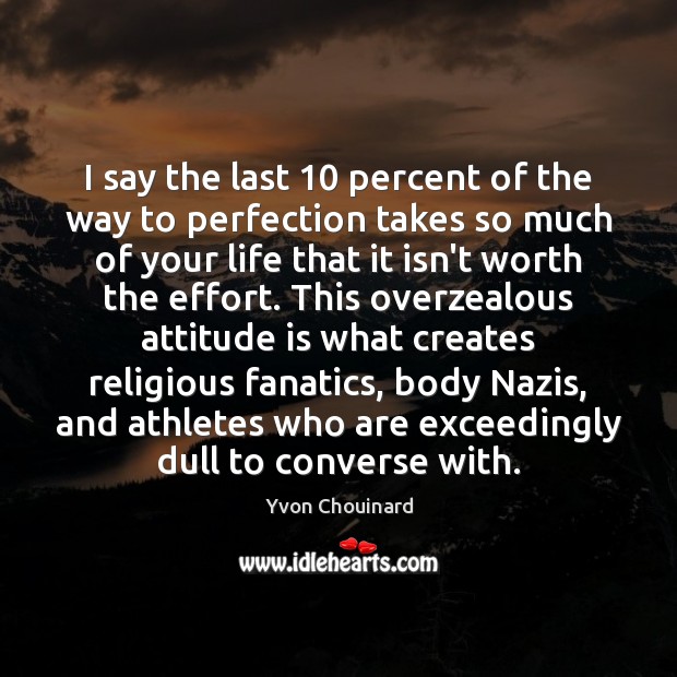 I say the last 10 percent of the way to perfection takes so Yvon Chouinard Picture Quote