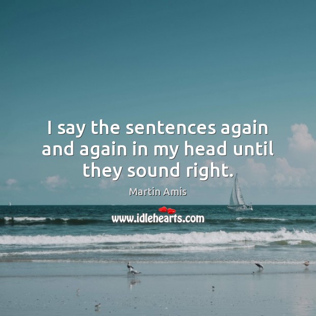 I say the sentences again and again in my head until they sound right. Image