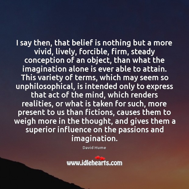 I say then, that belief is nothing but a more vivid, lively, Belief Quotes Image