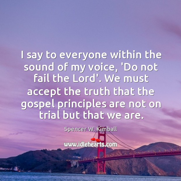 I say to everyone within the sound of my voice, ‘Do not Spencer W. Kimball Picture Quote