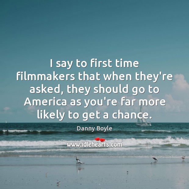 I say to first time filmmakers that when they’re asked, they should Danny Boyle Picture Quote