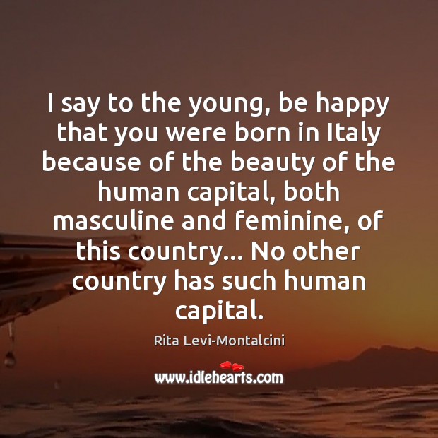 I say to the young, be happy that you were born in Rita Levi-Montalcini Picture Quote