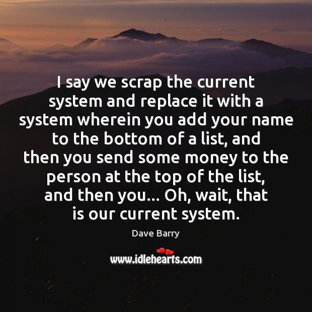 I say we scrap the current system and replace it with a Dave Barry Picture Quote