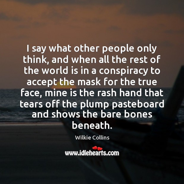 I say what other people only think, and when all the rest Wilkie Collins Picture Quote
