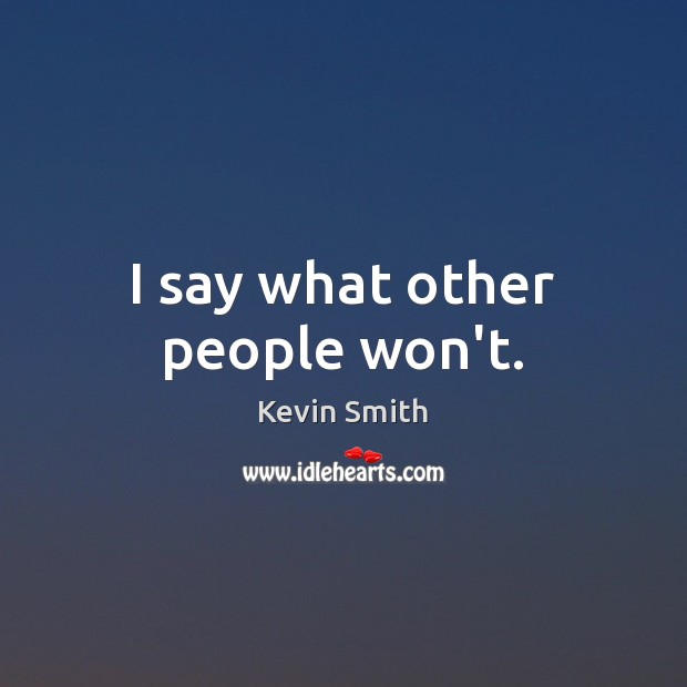 I say what other people won’t. Kevin Smith Picture Quote