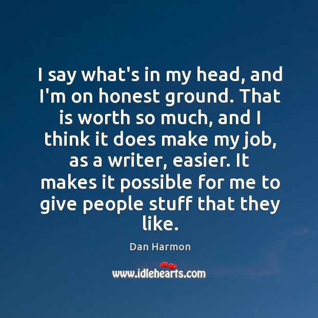I say what’s in my head, and I’m on honest ground. That Dan Harmon Picture Quote