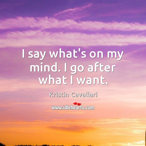 I say what’s on my mind. I go after what I want. Kristin Cavallari Picture Quote