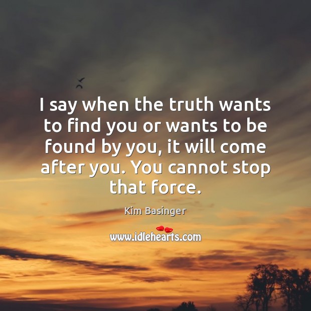 I say when the truth wants to find you or wants to Kim Basinger Picture Quote