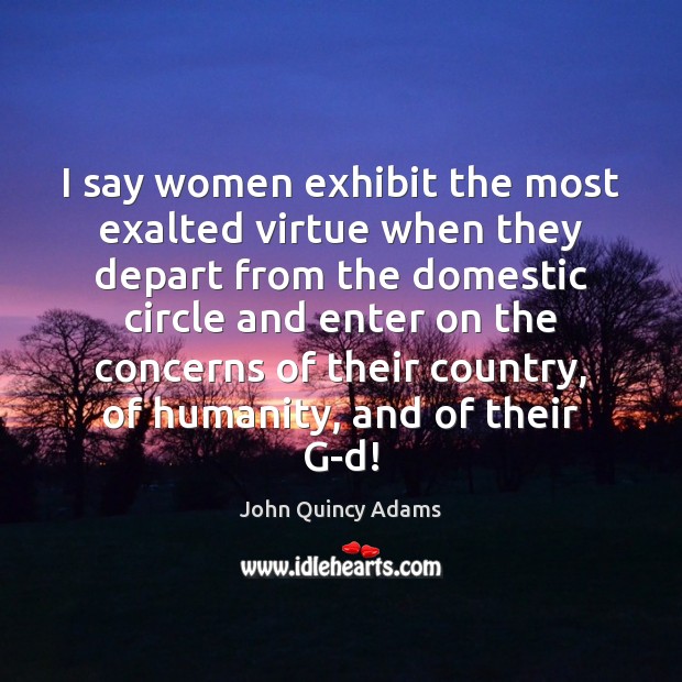 I say women exhibit the most exalted virtue when they depart from Image