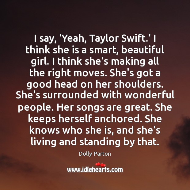I say, ‘Yeah, Taylor Swift.’ I think she is a smart, Image