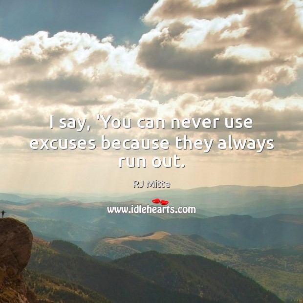 I say, ‘You can never use excuses because they always run out. RJ Mitte Picture Quote