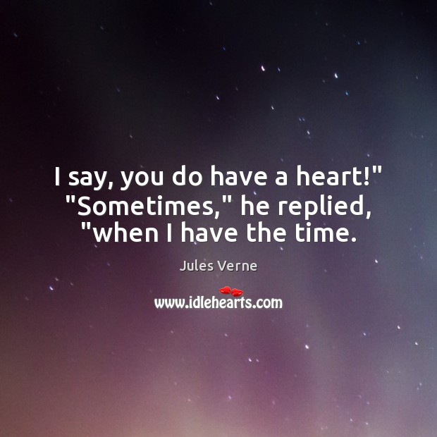 I say, you do have a heart!” “Sometimes,” he replied, “when I have the time. Jules Verne Picture Quote