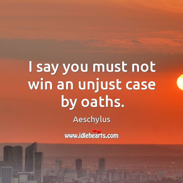 I say you must not win an unjust case by oaths. Image