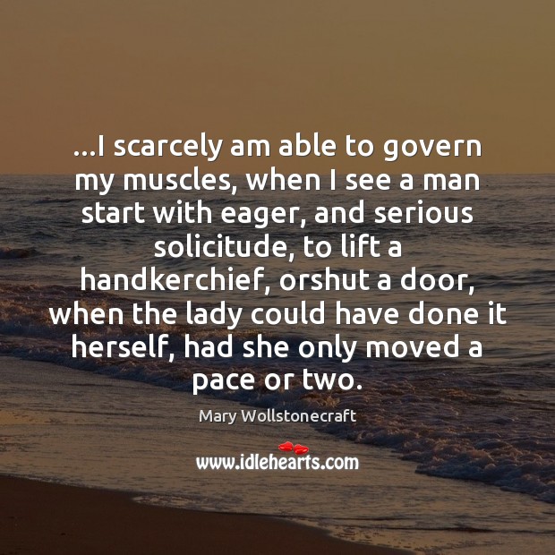 …I scarcely am able to govern my muscles, when I see a Mary Wollstonecraft Picture Quote