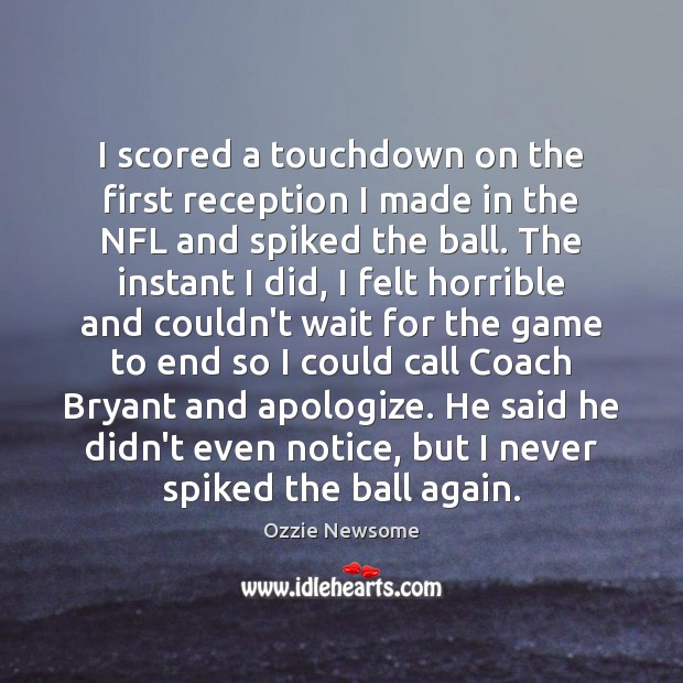 I scored a touchdown on the first reception I made in the Ozzie Newsome Picture Quote