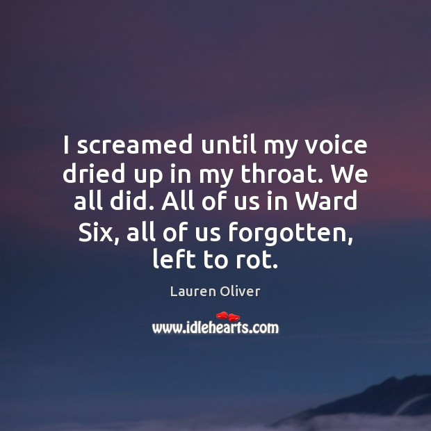 I screamed until my voice dried up in my throat. We all Lauren Oliver Picture Quote