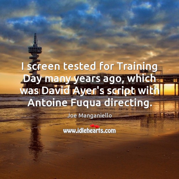 I screen tested for Training Day many years ago, which was David Joe Manganiello Picture Quote