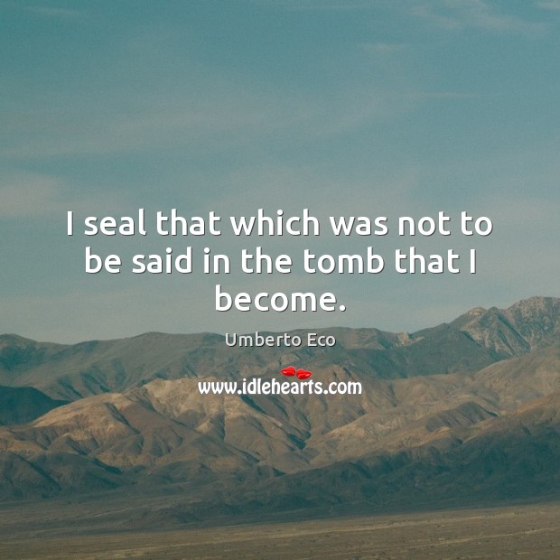 I seal that which was not to be said in the tomb that I become. Image