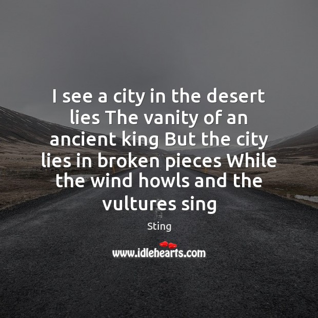 I see a city in the desert lies The vanity of an Sting Picture Quote