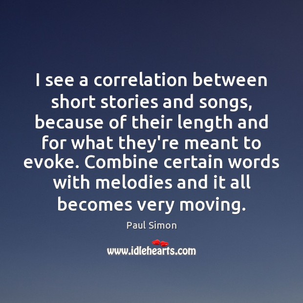 I see a correlation between short stories and songs, because of their Paul Simon Picture Quote