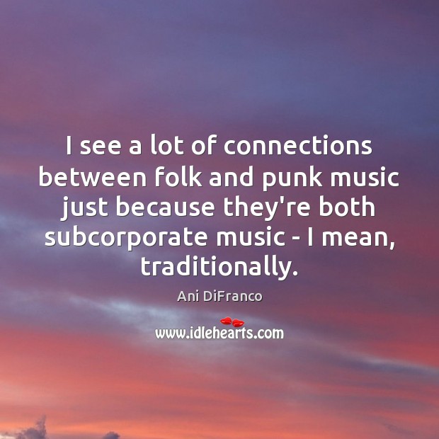I see a lot of connections between folk and punk music just Ani DiFranco Picture Quote
