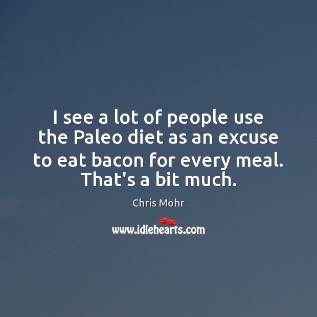 I see a lot of people use the Paleo diet as an Chris Mohr Picture Quote