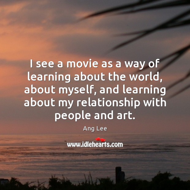 I see a movie as a way of learning about the world, Ang Lee Picture Quote