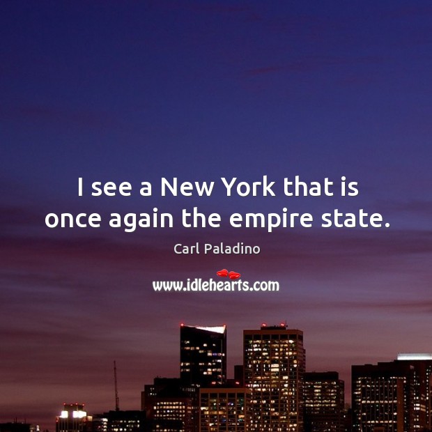 I see a new york that is once again the empire state. Carl Paladino Picture Quote
