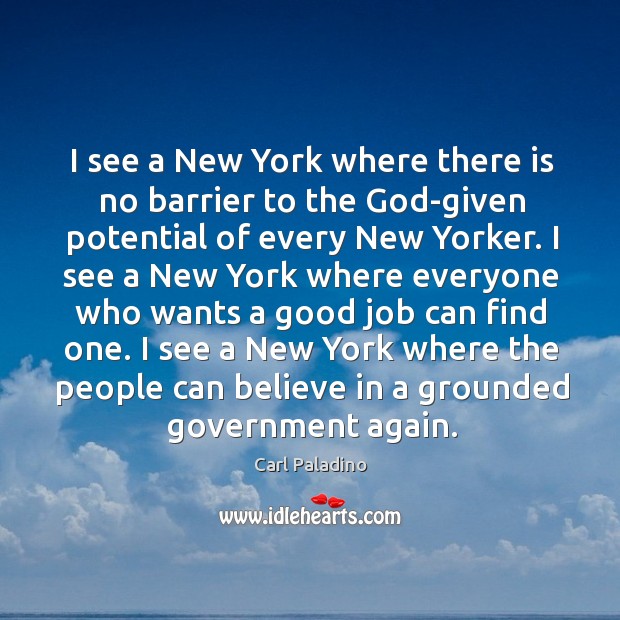 I see a new york where the people can believe in a grounded government again. Carl Paladino Picture Quote