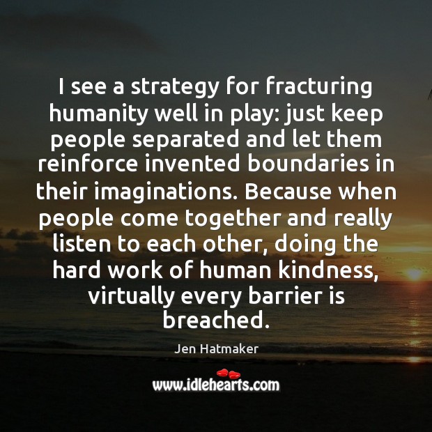 I see a strategy for fracturing humanity well in play: just keep Jen Hatmaker Picture Quote