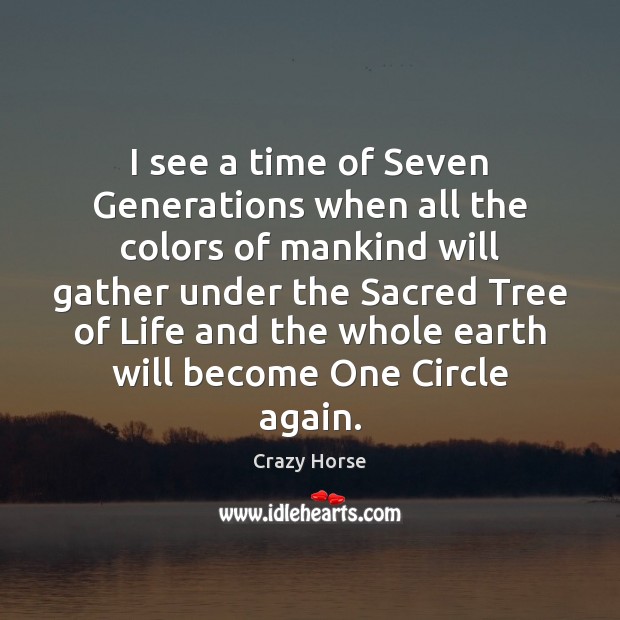 I see a time of Seven Generations when all the colors of Crazy Horse Picture Quote