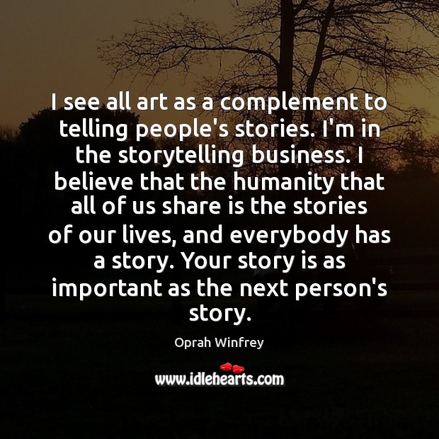 I see all art as a complement to telling people’s stories. I’m Oprah Winfrey Picture Quote