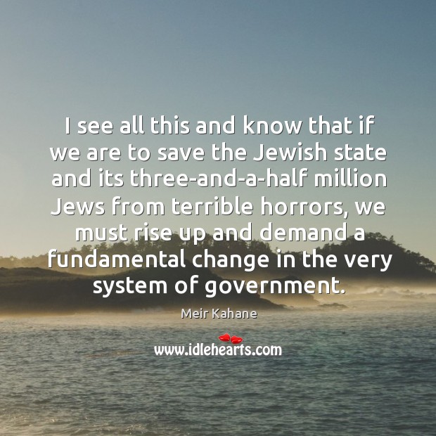 I see all this and know that if we are to save the jewish state Meir Kahane Picture Quote