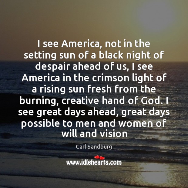 I see America, not in the setting sun of a black night Carl Sandburg Picture Quote