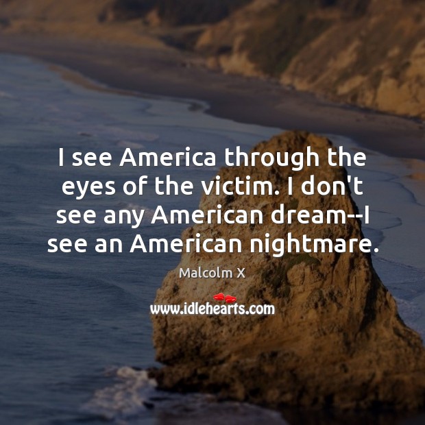 I see America through the eyes of the victim. I don’t see Image