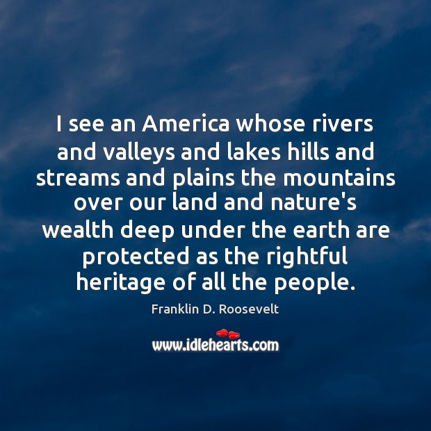 I see an America whose rivers and valleys and lakes hills and Franklin D. Roosevelt Picture Quote