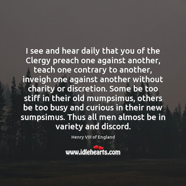 I see and hear daily that you of the Clergy preach one Henry VIII of England Picture Quote