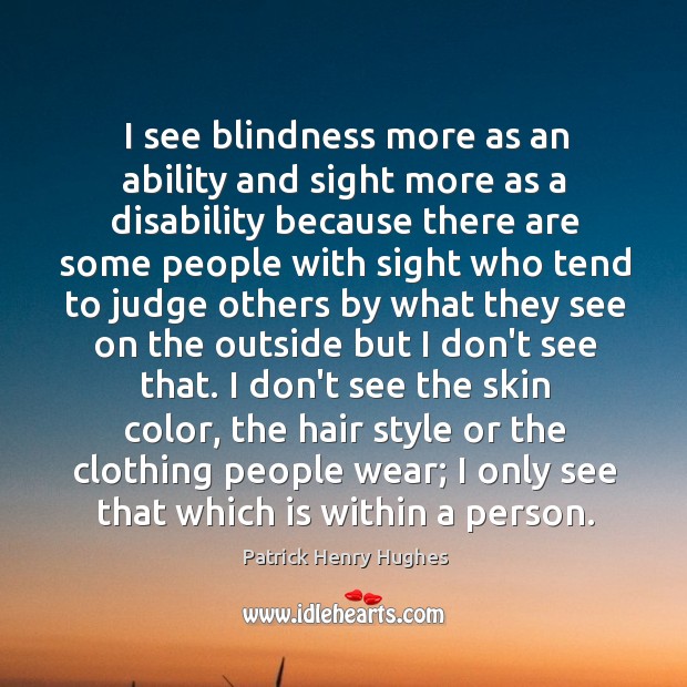 I see blindness more as an ability and sight more as a Patrick Henry Hughes Picture Quote